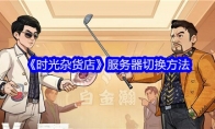 《时光杂货店》服务器切换方法