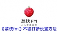 《荔枝fm》不被打断设置方法