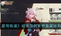 《崩坏：星穹铁道》初花习剑录银狼篇结局达成攻略